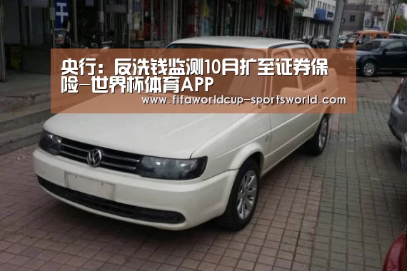 央行:反洗钱监测10月扩至证券保险-世界杯体育APP(图2) 世界杯APP下载