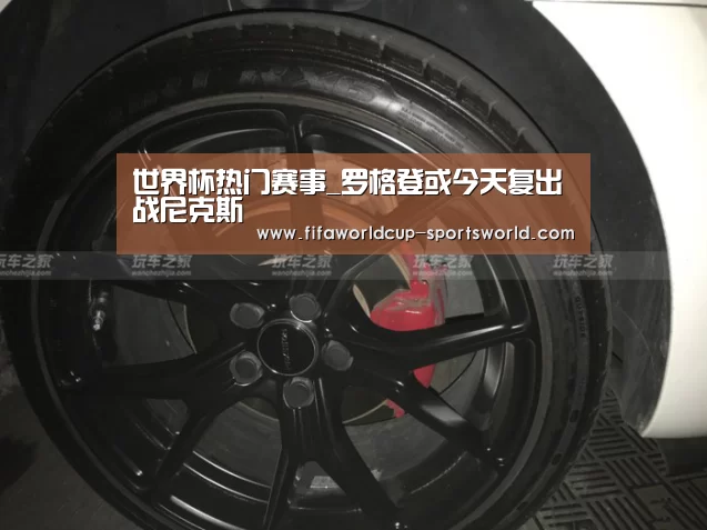 世界杯热门赛事_罗格登或今天复出战尼克斯(图4) 世界杯APP下载